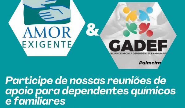 GADEF e Amor Exigente realizam trabalho de apoio a dependentes químicos e familiares