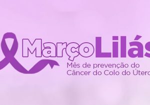 Março Lilás conscientiza sobre a importância da prevenção do câncer de colo de útero
