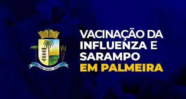 Confira o andamento das campanhas de vacinação contra a Influenza e o Sarampo em Palmeira