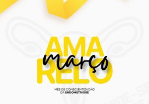 Campanha 'Março Amarelo' alerta às mulheres sobre a importância do diagnóstico da endometriose
