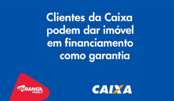 Clientes da Caixa podem dar imóvel em financiamento como garantia