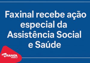 Faxinal recebe ação especial da Assistência Social e Saúde nesta quarta-feira (6)